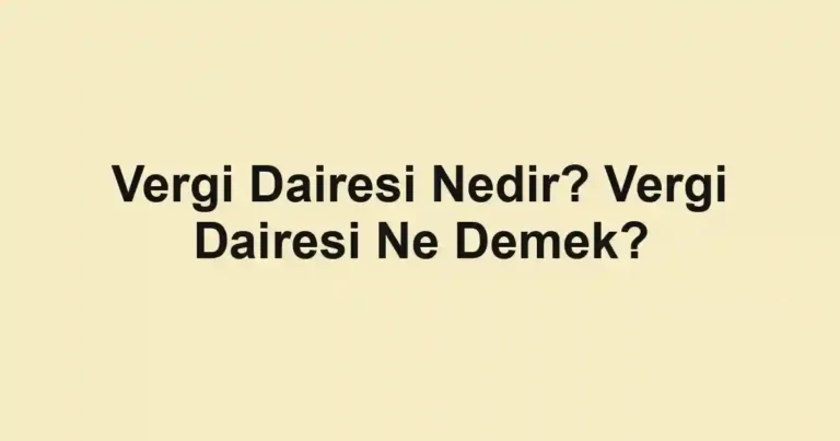 Vergi Dairesi Nedir? Vergi Dairesi Ne Demek?