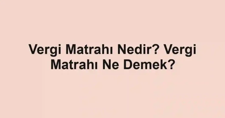 Vergi Matrahı Nedir? Vergi Matrahı Ne Demek?
