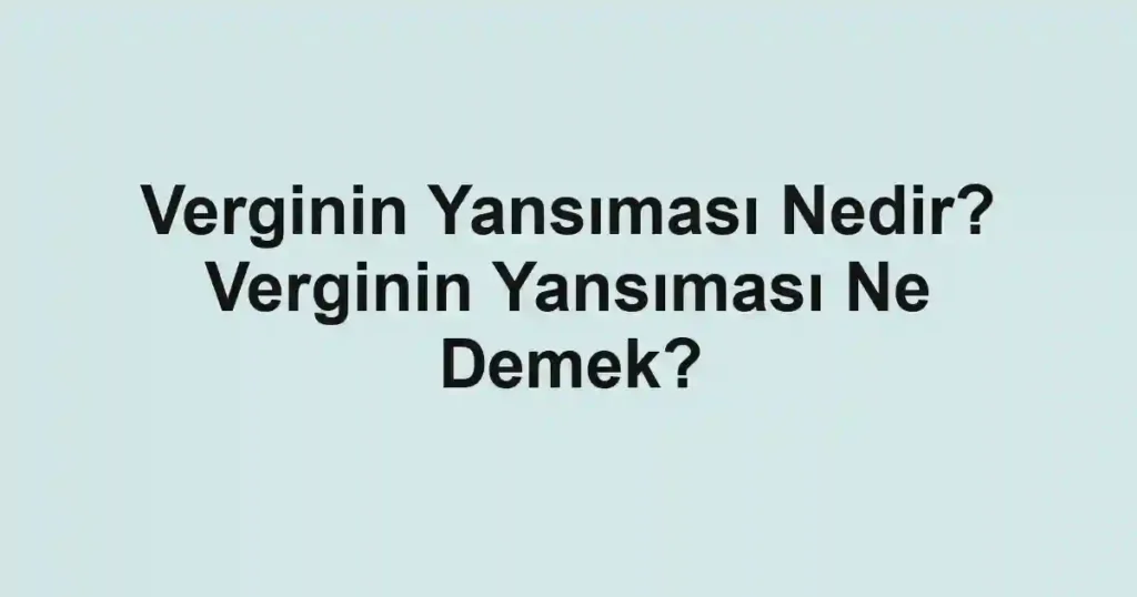 Verginin Yansıması Nedir? Verginin Yansıması Ne Demek?
