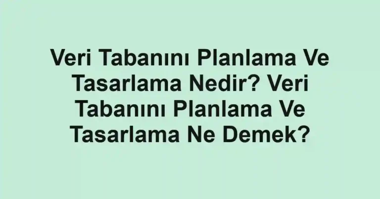 Veri Tabanını Planlama Ve Tasarlama Nedir? Veri Tabanını Planlama Ve Tasarlama Ne Demek?
