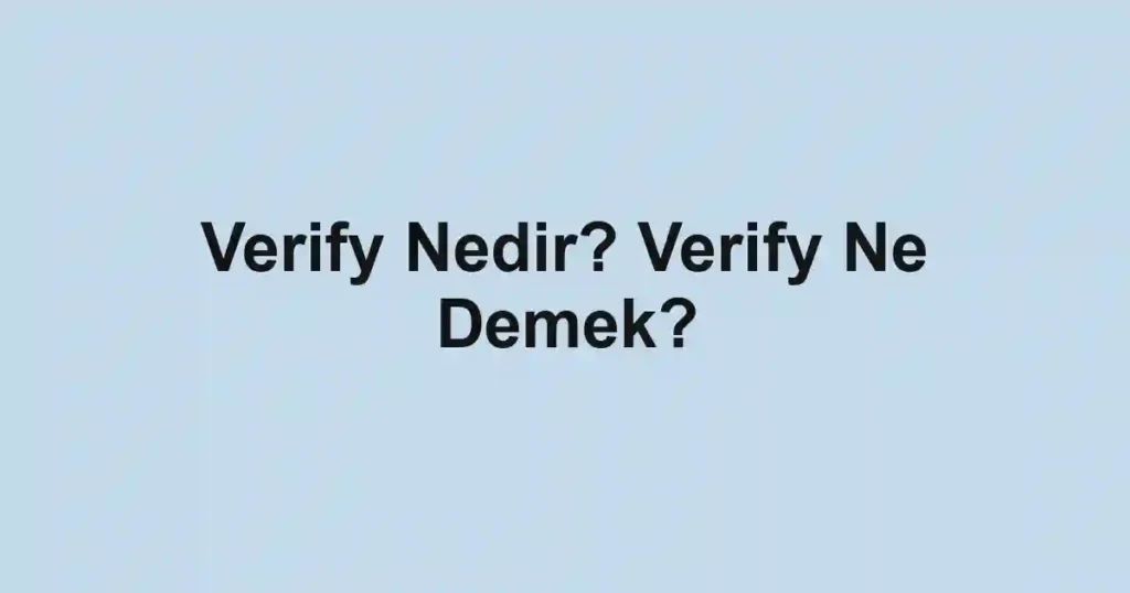 Verify Nedir? Verify Ne Demek?