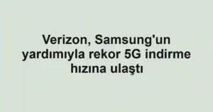 Verizon, Samsung'un yardımıyla rekor 5G indirme hızına ulaştı