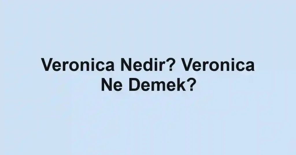 Veronica Nedir? Veronica Ne Demek?