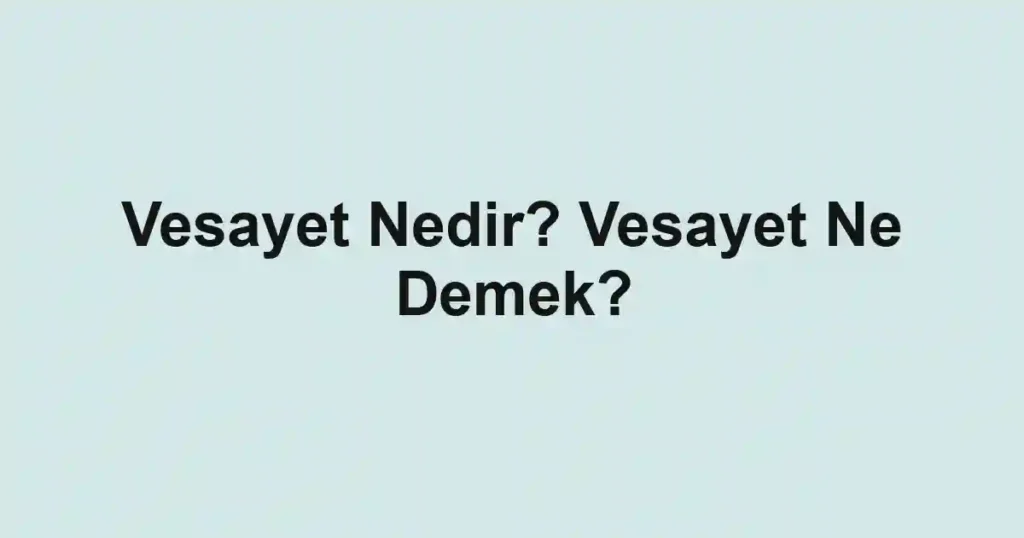 Vesayet Nedir? Vesayet Ne Demek?