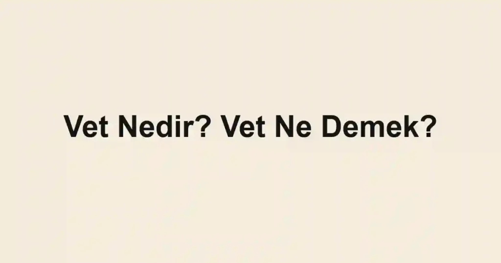 Vet Nedir? Vet Ne Demek?
