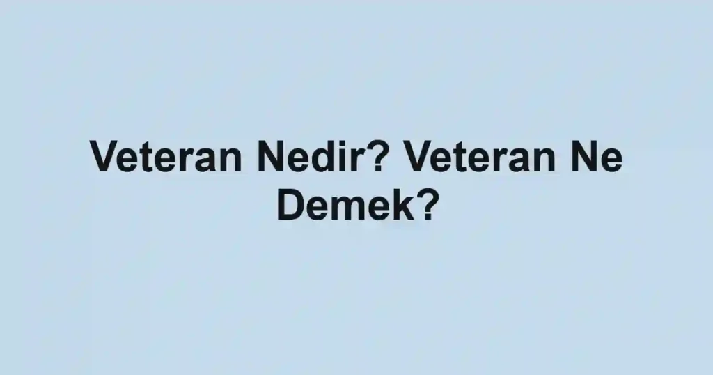 Veteran Nedir? Veteran Ne Demek?