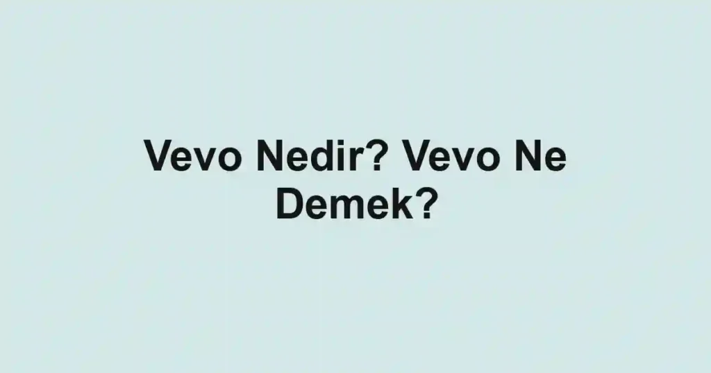 Vevo Nedir? Vevo Ne Demek?