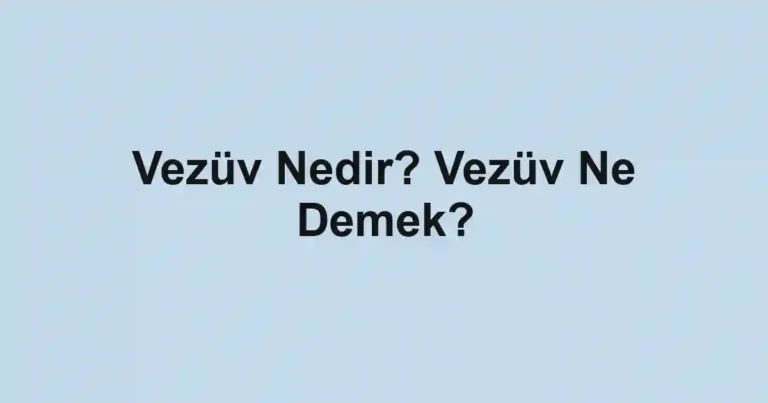 Vezüv Nedir? Vezüv Ne Demek?
