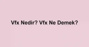 Vfx Nedir? Vfx Ne Demek?