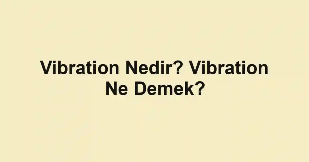 Vibration Nedir? Vibration Ne Demek?