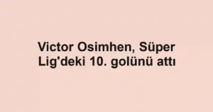 Victor Osimhen, Süper Lig'deki 10. golünü attı