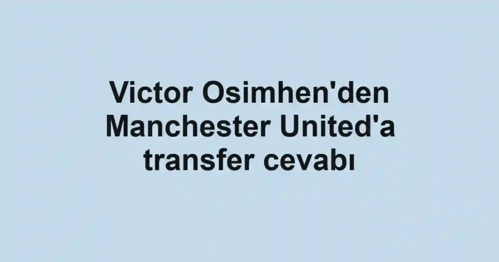 Victor Osimhen'den Manchester United'a transfer cevabı