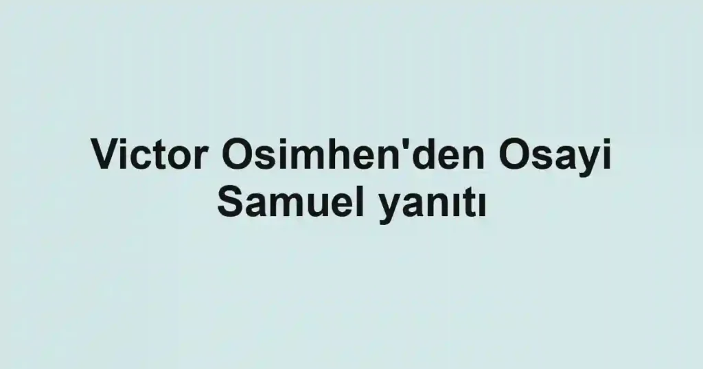 Victor Osimhen'den Osayi Samuel yanıtı