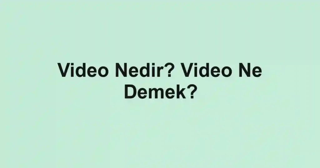 Video Nedir? Video Ne Demek?