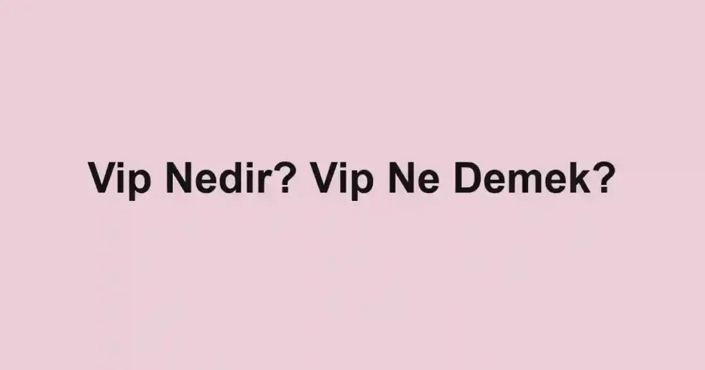 Vip Nedir? Vip Ne Demek?