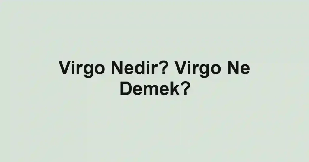 Virgo Nedir? Virgo Ne Demek?