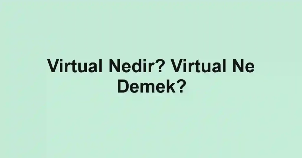 Virtual Nedir? Virtual Ne Demek?