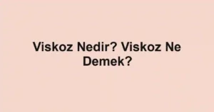 Viskoz Nedir? Viskoz Ne Demek?
