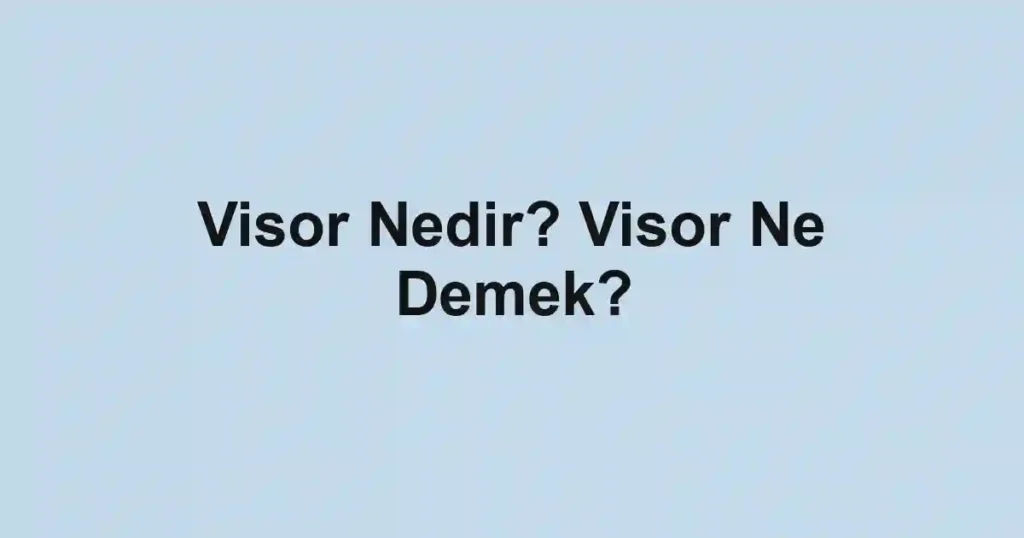 Visor Nedir? Visor Ne Demek?