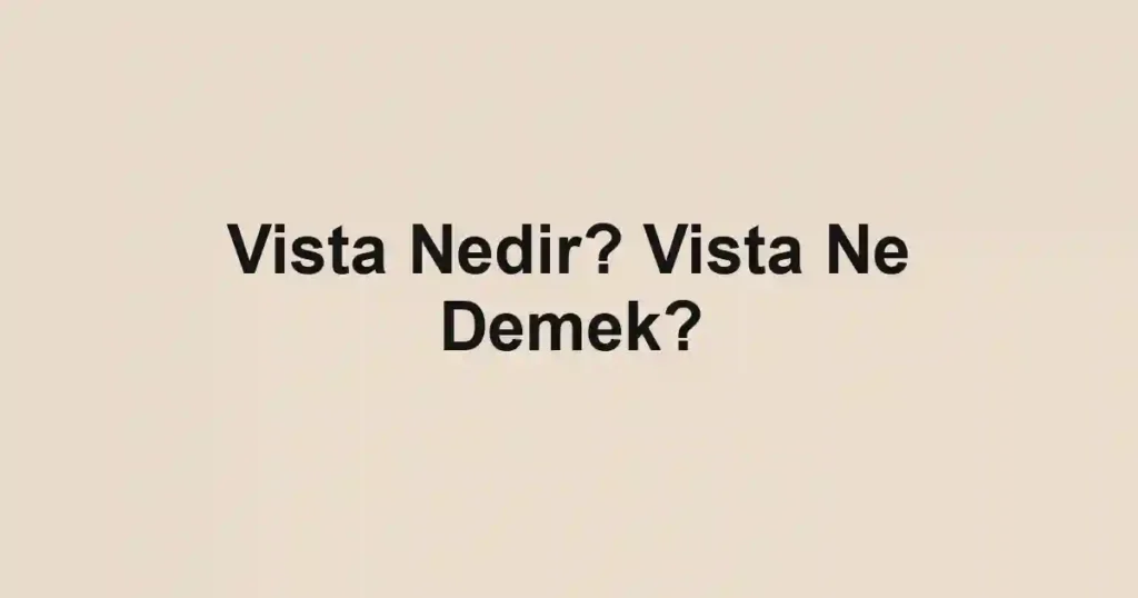 Vista Nedir? Vista Ne Demek?