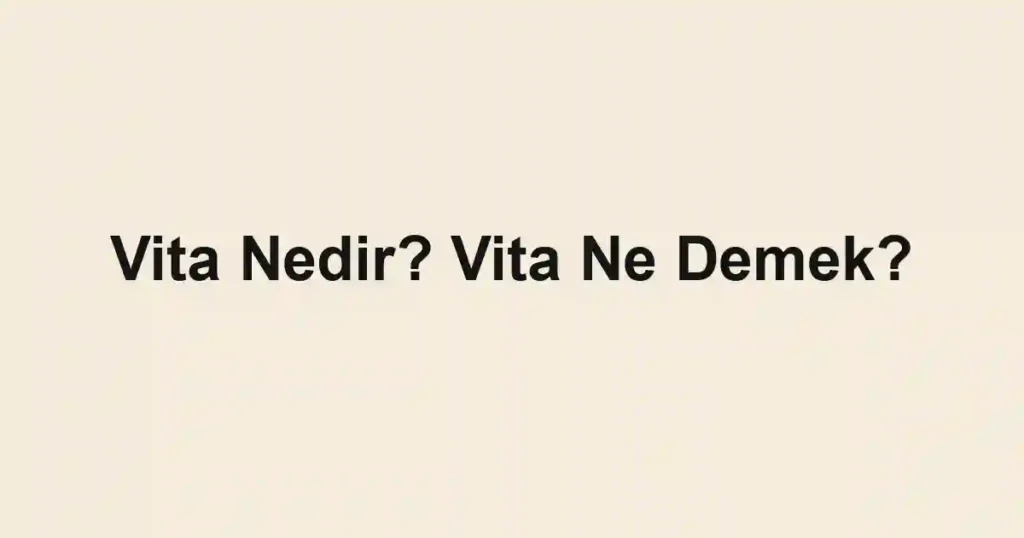 Vita Nedir? Vita Ne Demek?