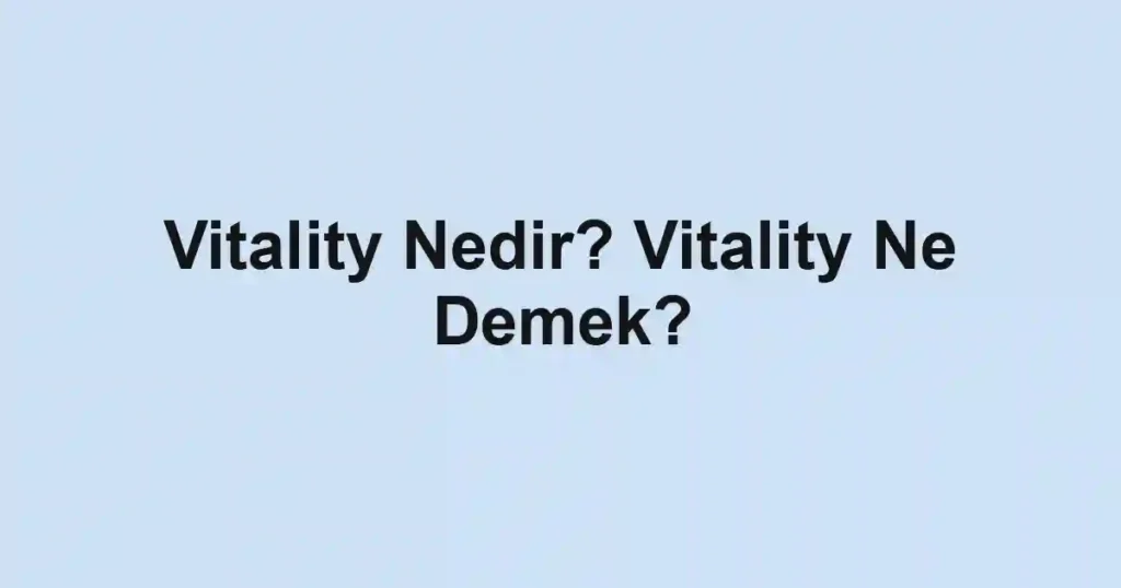 Vitality Nedir? Vitality Ne Demek?