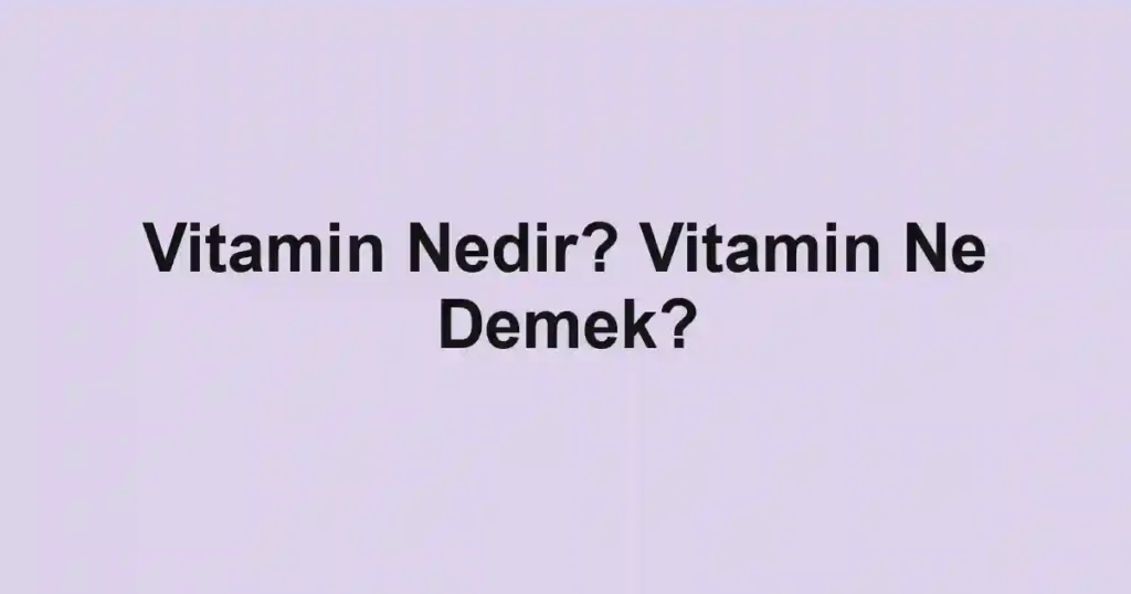 Vitamin Nedir? Vitamin Ne Demek?