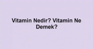 Vitamin Nedir? Vitamin Ne Demek?