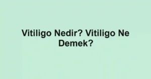 Vitiligo Nedir? Vitiligo Ne Demek?