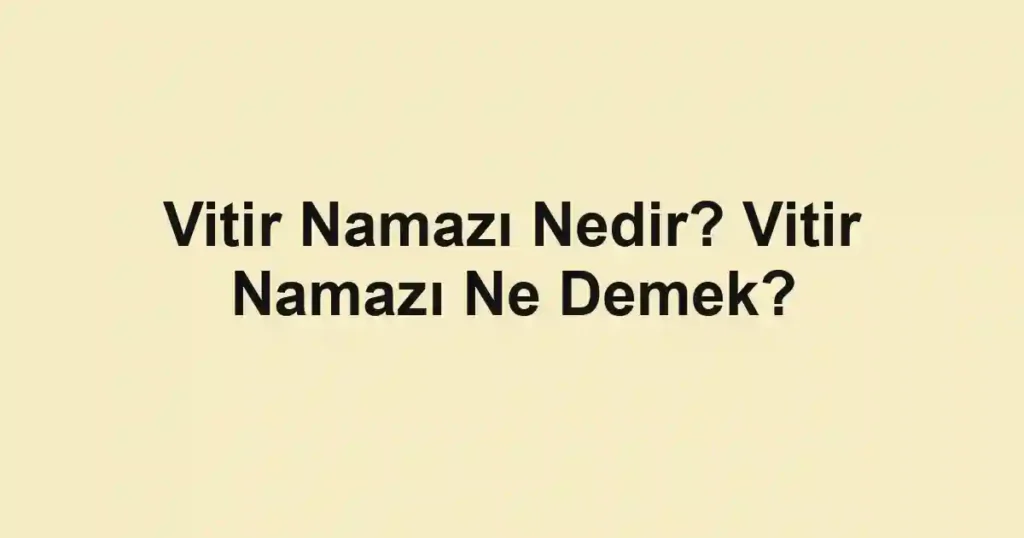Vitir Namazı Nedir? Vitir Namazı Ne Demek?