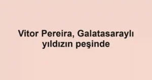 Vitor Pereira, Galatasaraylı yıldızın peşinde