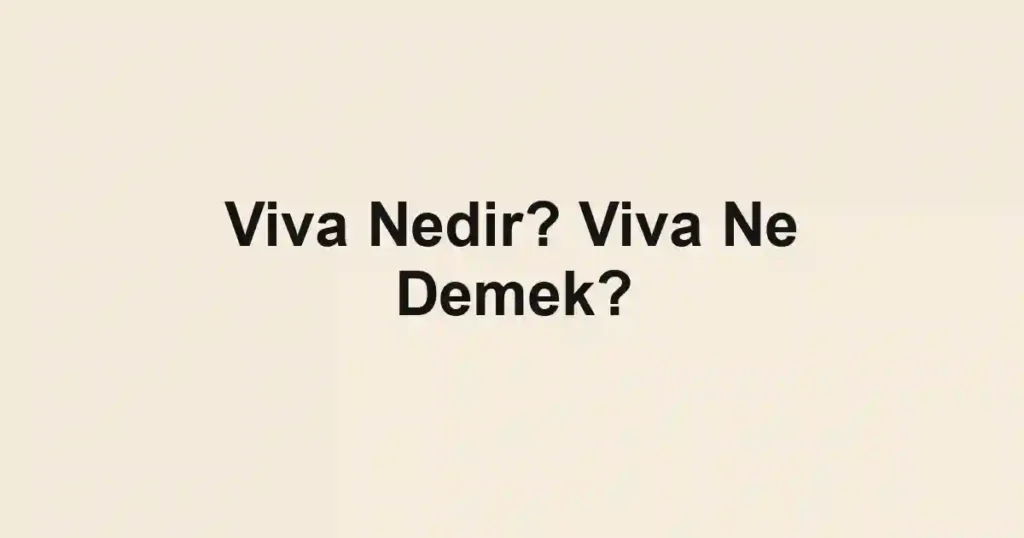 Viva Nedir? Viva Ne Demek?