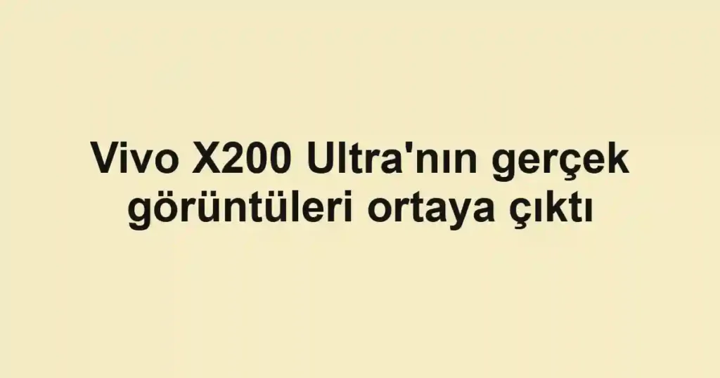Vivo X200 Ultra'nın gerçek görüntüleri ortaya çıktı