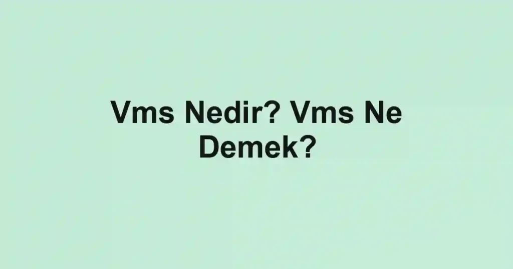 Vms Nedir? Vms Ne Demek?