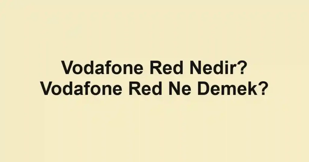 Vodafone Red Nedir? Vodafone Red Ne Demek?