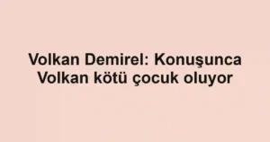 Volkan Demirel: Konuşunca Volkan kötü çocuk oluyor