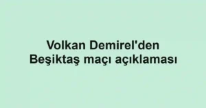 Volkan Demirel'den Beşiktaş maçı açıklaması