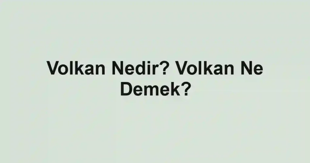 Volkan Nedir? Volkan Ne Demek?
