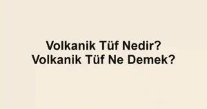 Volkanik Tüf Nedir? Volkanik Tüf Ne Demek?