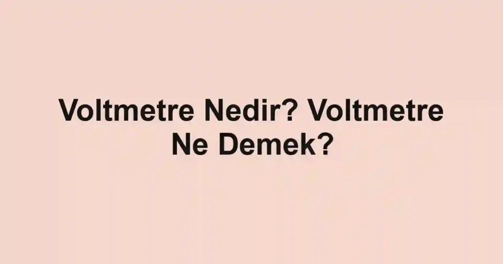 Voltmetre Nedir? Voltmetre Ne Demek?