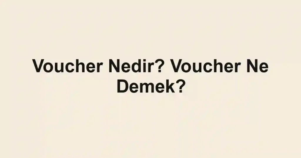 Voucher Nedir? Voucher Ne Demek?