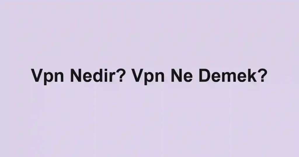 Vpn Nedir? Vpn Ne Demek?