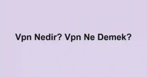 Vpn Nedir? Vpn Ne Demek?