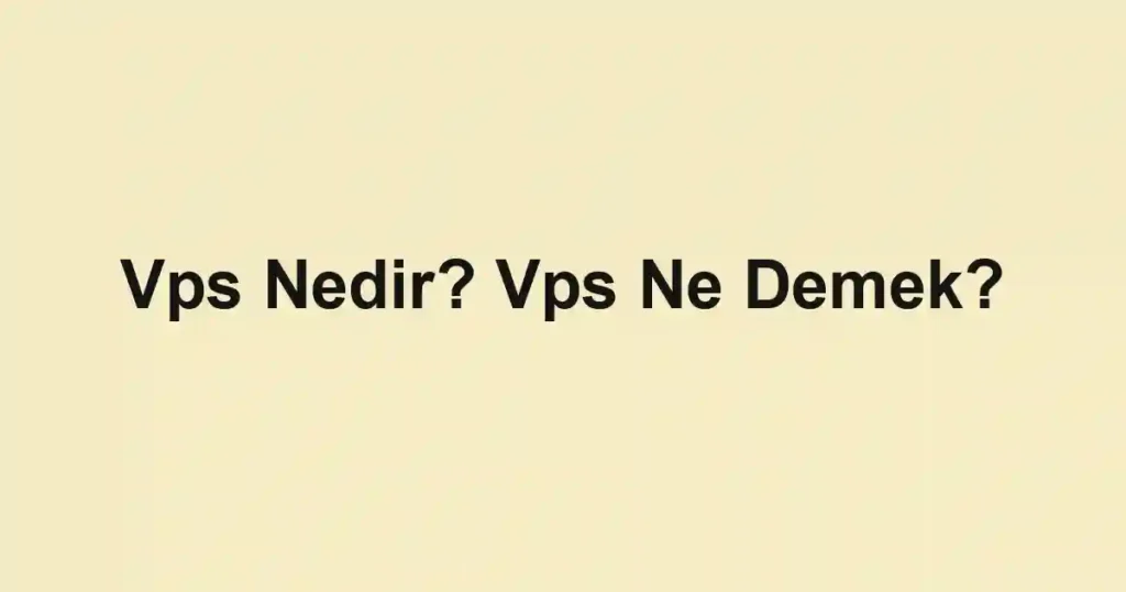 Vps Nedir? Vps Ne Demek?