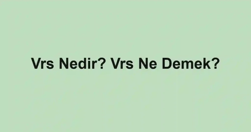 Vrs Nedir? Vrs Ne Demek?