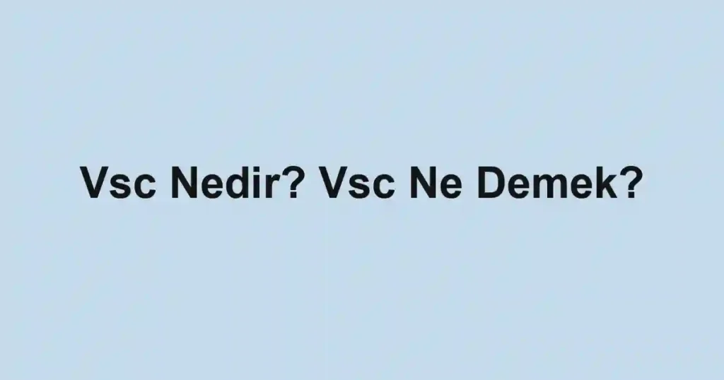 Vsc Nedir? Vsc Ne Demek?