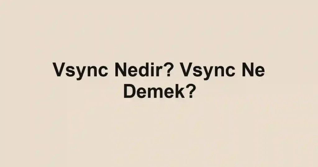 Vsync Nedir? Vsync Ne Demek?