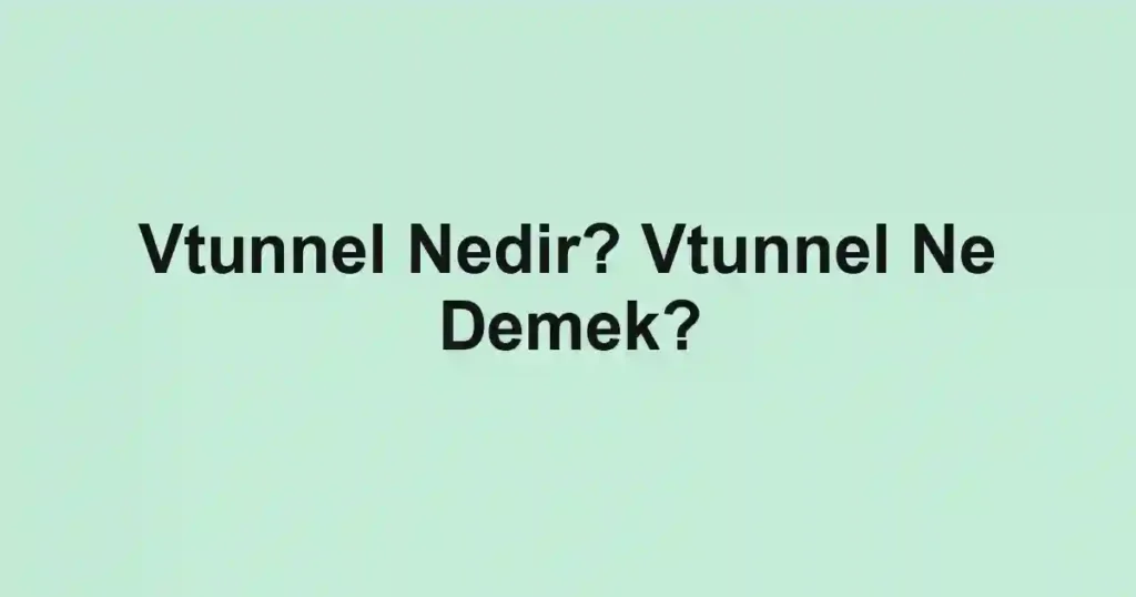 Vtunnel Nedir? Vtunnel Ne Demek?