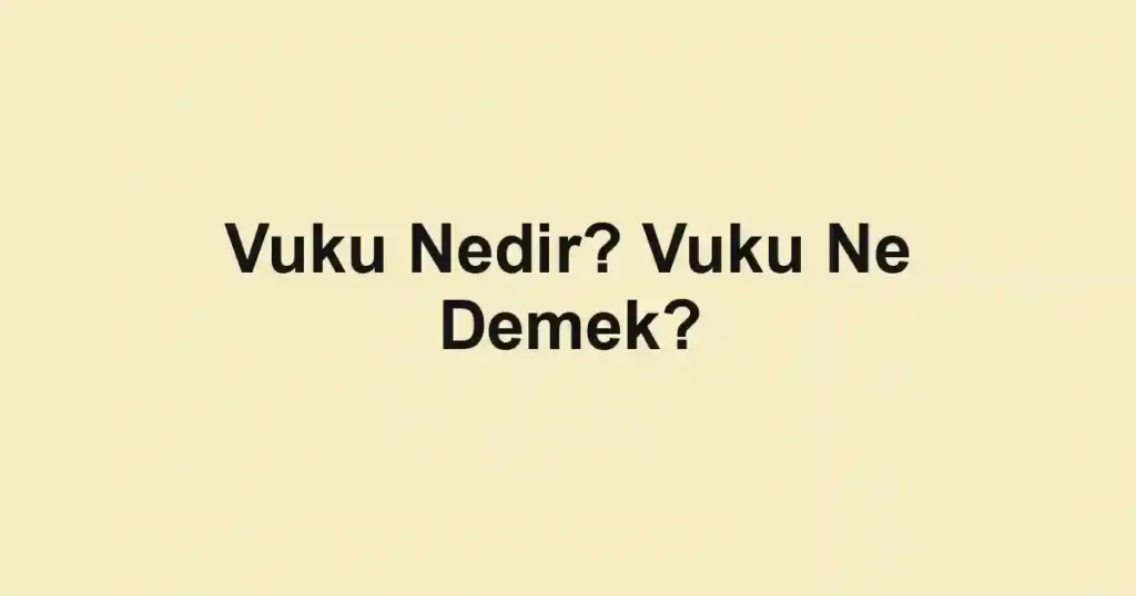 Vuku Nedir? Vuku Ne Demek?