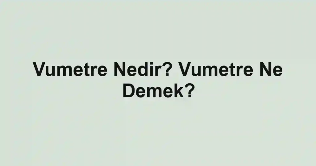 Vumetre Nedir? Vumetre Ne Demek?